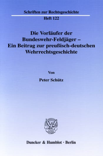 Cover: Die Vorläufer der Bundeswehr-Feldjäger - Ein Beitrag zur preußisch-deutschen Wehrrechtsgeschichte