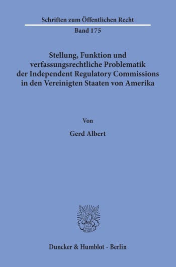 Cover: Stellung, Funktion und verfassungsrechtliche Problematik der Independent Regulatory Commissions in den Vereinigten Staaten von Amerika