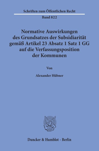 Cover: Normative Auswirkungen des Grundsatzes der Subsidiarität gemäß Artikel 23 Absatz 1 Satz 1 GG auf die Verfassungsposition der Kommunen