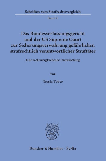 Cover: Das Bundesverfassungsgericht und der US Supreme Court zur Sicherungsverwahrung gefährlicher, strafrechtlich verantwortlicher Straftäter