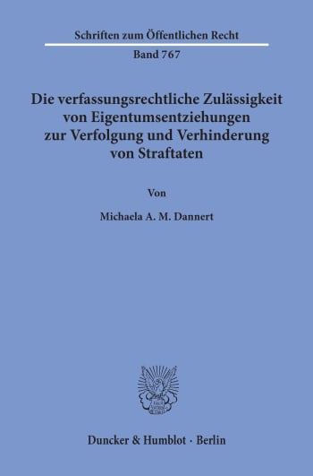 Cover: Die verfassungsrechtliche Zulässigkeit von Eigentumsentziehungen zur Verfolgung und Verhinderung von Straftaten