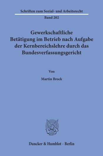 Cover: Gewerkschaftliche Betätigung im Betrieb nach Aufgabe der Kernbereichslehre durch das Bundesverfassungsgericht