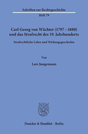 Cover: Carl Georg von Wächter (1797–1880) und das Strafrecht des 19. Jahrhunderts