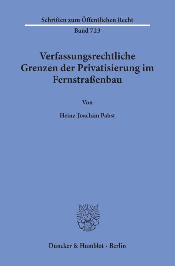 Cover: Verfassungsrechtliche Grenzen der Privatisierung im Fernstraßenbau