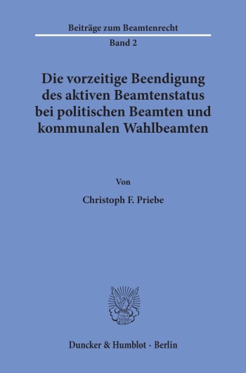 Cover: Die vorzeitige Beendigung des aktiven Beamtenstatus bei politischen Beamten und kommunalen Wahlbeamten