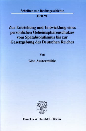 Cover: Zur Entstehung und Entwicklung eines persönlichen Geheimsphärenschutzes vom Spätabsolutismus bis zur Gesetzgebung des Deutschen Reiches