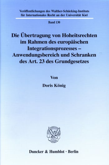 Cover: Die Übertragung von Hoheitsrechten im Rahmen des europäischen Integrationsprozesses - Anwendungsbereich und Schranken des Art. 23 des Grundgesetzes