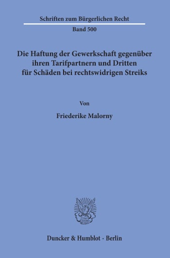 Cover: Die Haftung der Gewerkschaft gegenüber ihren Tarifpartnern und Dritten für Schäden bei rechtswidrigen Streiks