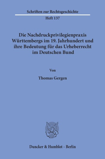 Cover: Die Nachdruckprivilegienpraxis Württembergs im 19. Jahrhundert und ihre Bedeutung für das Urheberrecht im Deutschen Bund