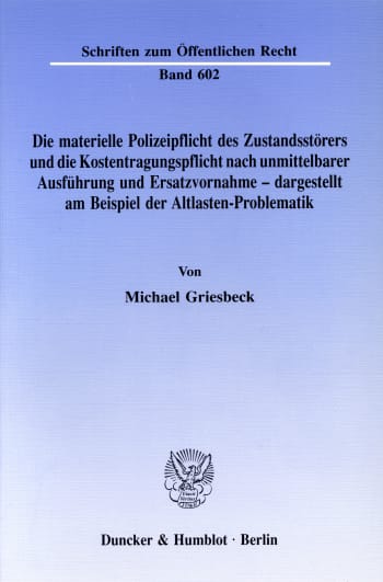 Cover: Die materielle Polizeipflicht des Zustandsstörers und die Kostentragungspflicht nach unmittelbarer Ausführung und Ersatzvornahme - dargestellt am Beispiel der Altlasten-Problematik