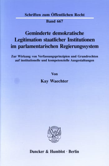 Cover: Geminderte demokratische Legitimation staatlicher Institutionen im parlamentarischen Regierungssystem