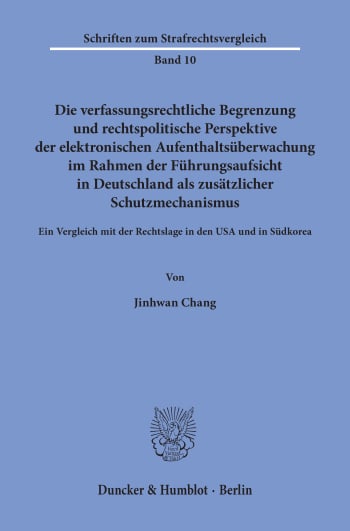 Cover: Die verfassungsrechtliche Begrenzung und rechtspolitische Perspektive der elektronischen Aufenthaltsüberwachung im Rahmen der Führungsaufsicht in Deutschland als zusätzlicher Schutzmechanismus