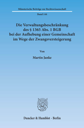 Cover: Die Verwaltungsbeschränkung des § 1365 Abs. 1 BGB bei der Aufhebung einer Gemeinschaft im Wege der Zwangsversteigerung