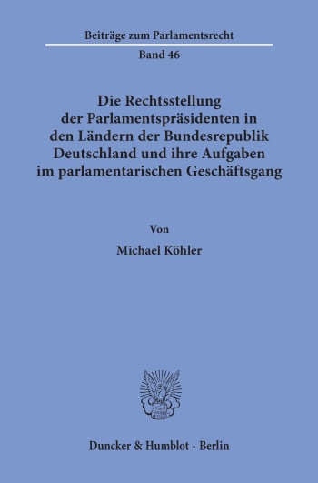 Cover: Die Rechtsstellung der Parlamentspräsidenten in den Ländern der Bundesrepublik Deutschland und ihre Aufgaben im parlamentarischen Geschäftsgang