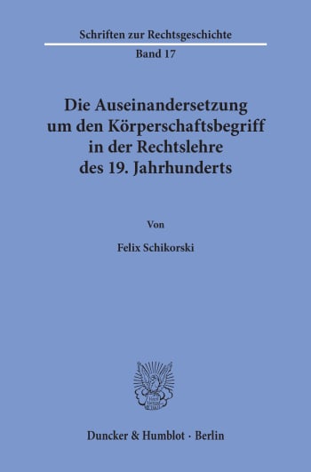 Cover: Die Auseinandersetzung um den Körperschaftsbegriff in der Rechtslehre des 19. Jahrhunderts