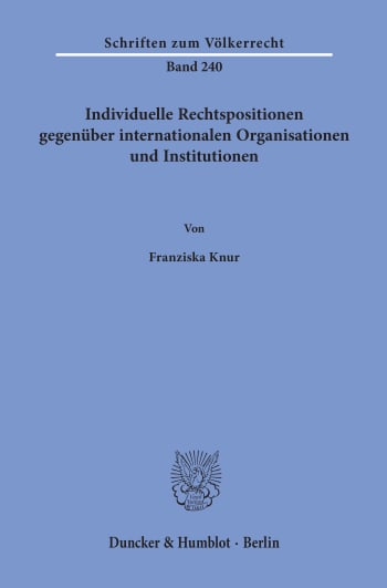 Cover: Individuelle Rechtspositionen gegenüber internationalen Organisationen und Institutionen