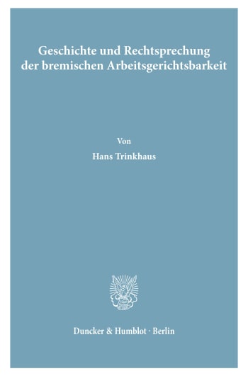 Cover: Geschichte und Rechtsprechung der bremischen Arbeitsgerichtsbarkeit