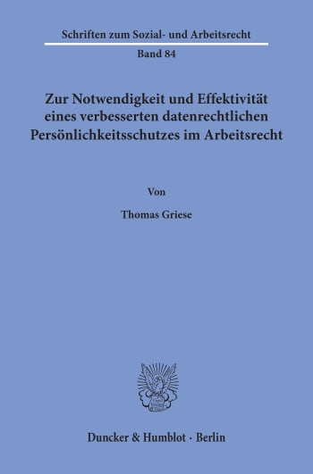 Cover: Zur Notwendigkeit und Effektivität eines verbesserten datenrechtlichen Persönlichkeitsschutzes im Arbeitsrecht