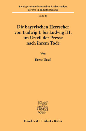 Cover: Die bayerischen Herrscher von Ludwig I. bis Ludwig III. im Urteil der Presse nach ihrem Tode