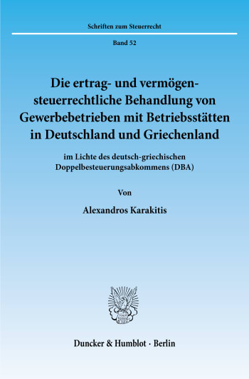 Cover: Die ertrag- und vermögensteuerrechtliche Behandlung von Gewerbebetrieben mit Betriebsstätten in Deutschland und Griechenland