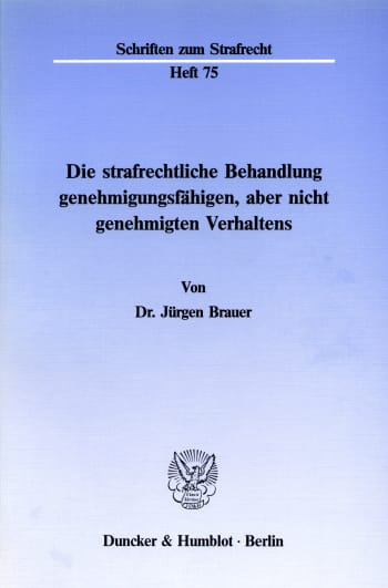 Cover: Die strafrechtliche Behandlung genehmigungsfähigen, aber nicht genehmigten Verhaltens