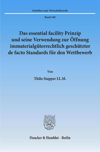 Cover: Das essential facility Prinzip und seine Verwendung zur Öffnung immaterialgüterrechtlich geschützter de facto Standards für den Wettbewerb