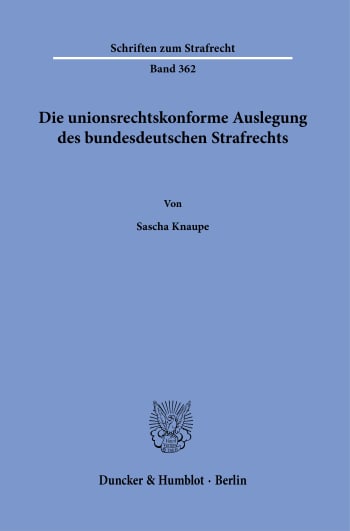 Cover: Die unionsrechtskonforme Auslegung des bundesdeutschen Strafrechts