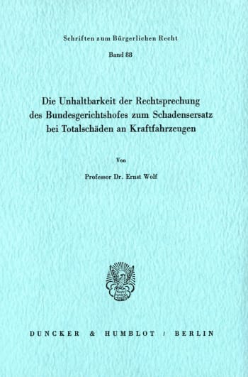 Cover: Die Unhaltbarkeit der Rechtsprechung des Bundesgerichtshofes zum Schadensersatz bei Totalschäden