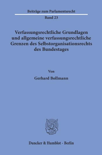 Cover: Verfassungsrechtliche Grundlagen und allgemeine verfassungsrechtliche Grenzen des Selbstorganisationsrechts des Bundestages