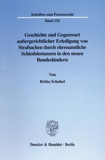 Cover: Geschichte und Gegenwart außergerichtlicher Erledigung von Strafsachen durch ehrenamtliche Schiedsinstanzen in den neuen Bundesländern