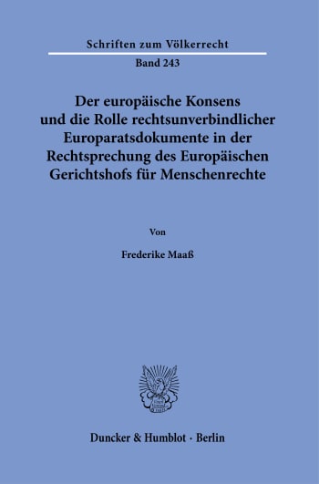 Cover: Der europäische Konsens und die Rolle rechtsunverbindlicher Europaratsdokumente in der Rechtsprechung des Europäischen Gerichtshofs für Menschenrechte