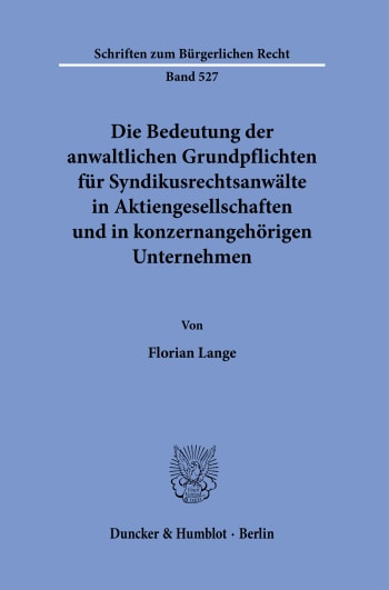 Cover: Die Bedeutung der anwaltlichen Grundpflichten für Syndikusrechtsanwälte in Aktiengesellschaften und in konzernangehörigen Unternehmen