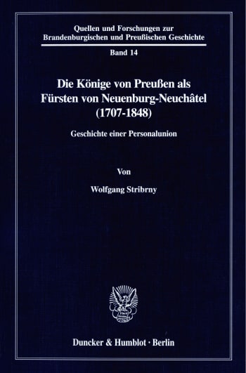 Cover: Die Könige von Preußen als Fürsten von Neuenburg-Neuchâtel (1707-1848)