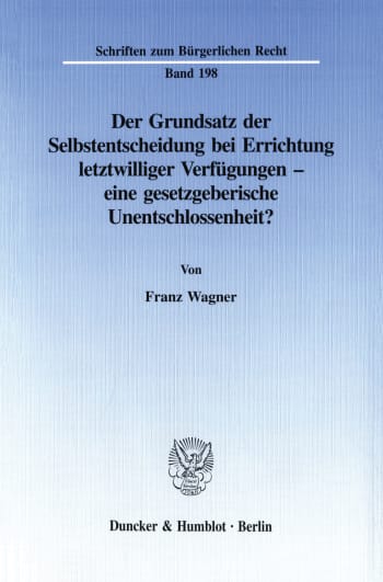 Cover: Der Grundsatz der Selbstentscheidung bei Errichtung letztwilliger Verfügungen - eine gesetzgeberische Unentschlossenheit?