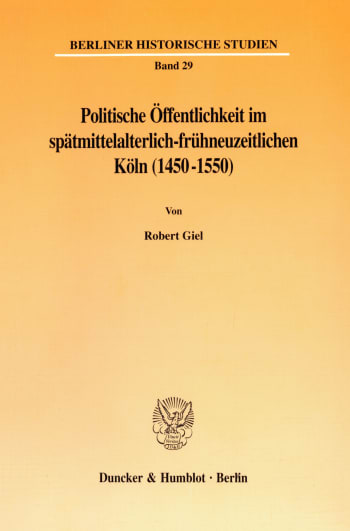 Cover: Politische Öffentlichkeit im spätmittelalterlich-frühneuzeitlichen Köln (1450-1550)