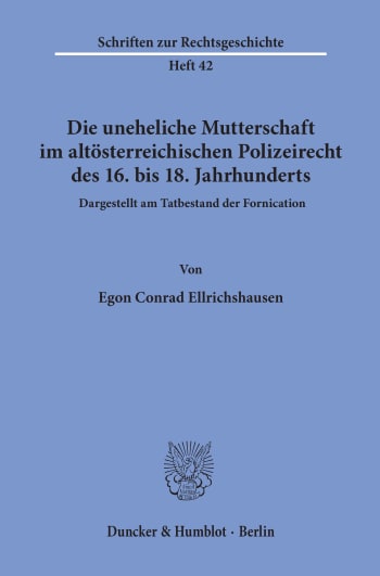 Cover: Die uneheliche Mutterschaft im altösterreichischen Polizeirecht des 16. bis 18. Jahrhunderts, dargestellt am Tatbestand der Fornication