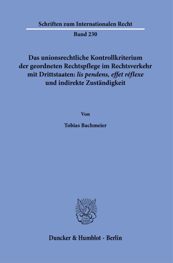 Cover: Das unionsrechtliche Kontrollkriterium der geordneten Rechtspflege im Rechtsverkehr mit Drittstaaten: ›lis pendens, effet réflexe‹ und indirekte Zuständigkeit