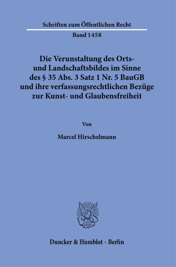 Cover: Die Verunstaltung des Orts- und Landschaftsbildes im Sinne des § 35 Abs. 3 Satz 1 Nr. 5 BauGB und ihre verfassungsrechtlichen Bezüge zur Kunst- und Glaubensfreiheit