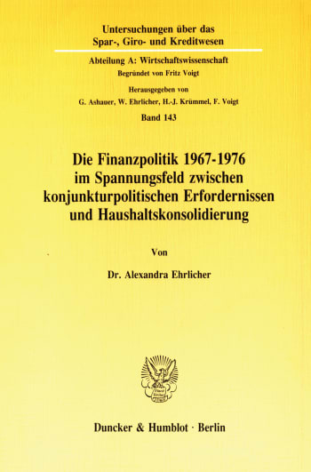 Cover: Die Finanzpolitik 1967–1976 im Spannungsfeld zwischen konjunkturpolitischen Erfordernissen und Haushaltskonsolidierung