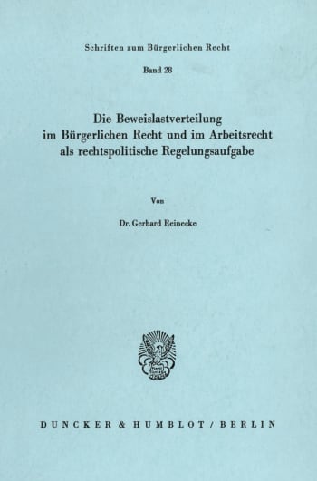 Cover: Die Beweislastverteilung im Bürgerlichen Recht und im Arbeitsrecht als rechtspolitische Regelungsaufgabe