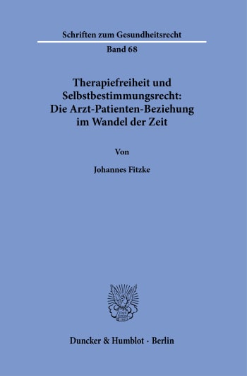 Cover: Therapiefreiheit und Selbstbestimmungsrecht: Die Arzt-Patienten-Beziehung im Wandel der Zeit