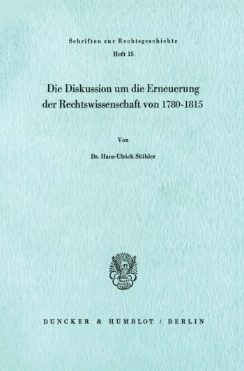 Cover: Die Diskussion um die Erneuerung der Rechtswissenschaft von 1780 - 1815