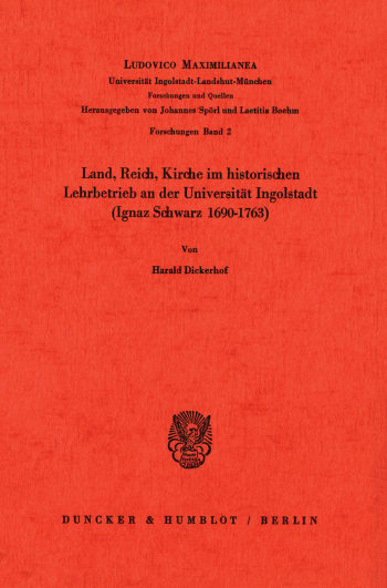 Cover: Land, Reich, Kirche im historischen Lehrbetrieb an der Universität Ingolstadt (Ignaz Schwarz 1690–1763)