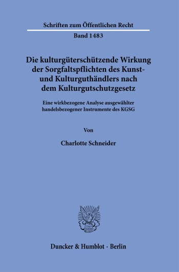 Cover: Die kulturgüterschützende Wirkung der Sorgfaltspflichten des Kunst- und Kulturguthändlers nach dem Kulturgutschutzgesetz