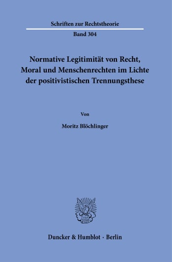 Cover: Normative Legitimität von Recht, Moral und Menschenrechten im Lichte der positivistischen Trennungsthese