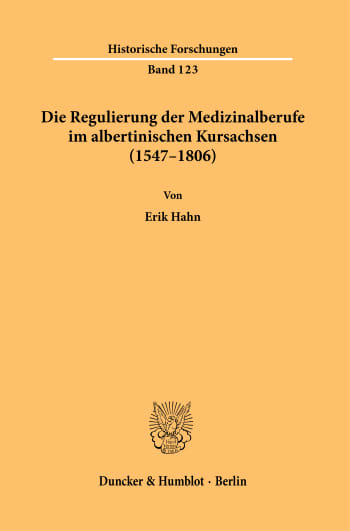 Cover: Die Regulierung der Medizinalberufe im albertinischen Kursachsen (1547–1806)