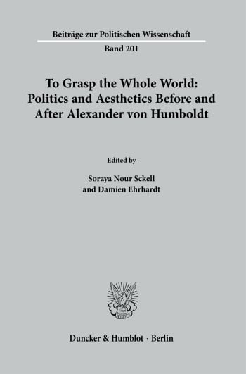 Cover: To Grasp the Whole World: Politics and Aesthetics before and after Alexander von Humboldt