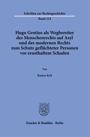 Cover: Hugo Grotius als Wegbereiter des Menschenrechts auf Asyl und des modernen Rechts zum Schutz geflüchteter Personen vor ernsthaftem Schaden