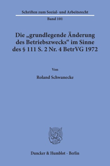 Cover: Die »grundlegende Änderung des Betriebszwecks« im Sinne des § 111 S. 2 Nr. 4 BetrVG 1972