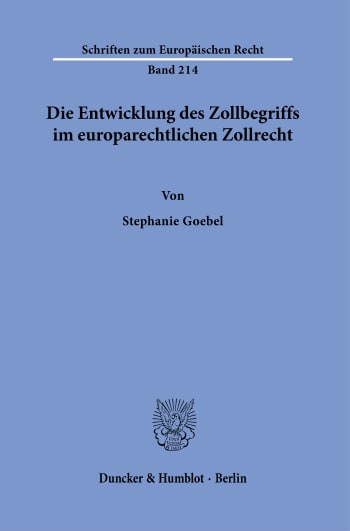 Cover: Die Entwicklung des Zollbegriffs im europarechtlichen Zollrecht